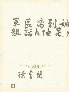 军区脔到她哭h粗话h他是疯批