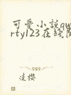 可爱小说qwerty123在线阅读笔趣阁