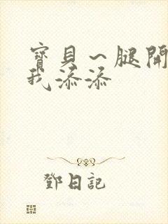 宝贝～腿开大点我添添