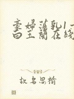 豪妇荡乳1一5白玉兰在线看封面