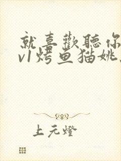 就喜欢听你叫1v1烤鱼猫姚蕊