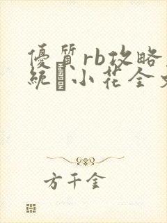 优质rb攻略系统寀小花全文免费阅读