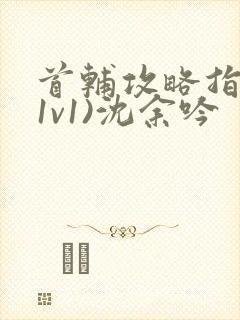 首辅攻略指南(1v1)沈余吟