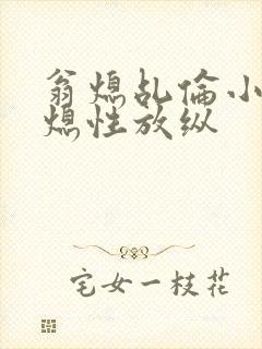 翁熄乩伦小说翁熄性放纵