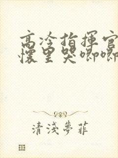 高冷指挥官在我怀里哭唧唧第二季