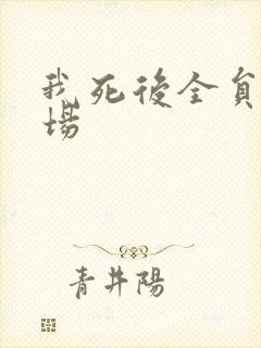 我死后全员火葬场