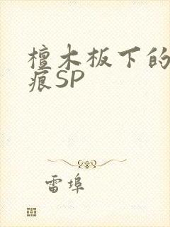 檀木板下的翘红痕SP