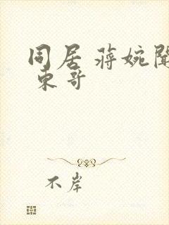 同居 蒋婉闻烬 东哥