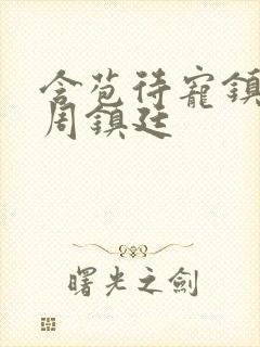 含苞待宠镇国公周镇廷