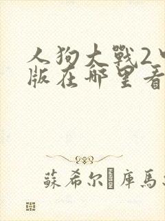 人狗大战2中文版在哪里看