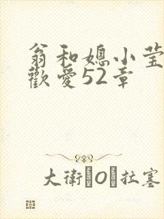 翁和媳小莹浴室欢爱52章