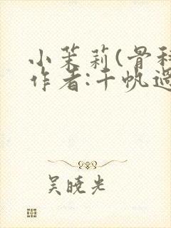 小茉莉(骨科)作者:千帆过尽封面