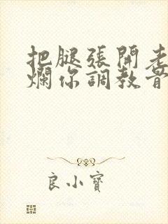 把腿张开老子臊烂你调教骨科男男封面