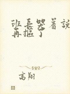 班长哭着说不能再抠了