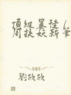 顶级暴徒 / 周扶妖新笔趣阁全文封面