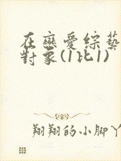 在恋爱综艺里搞对象(1比1)