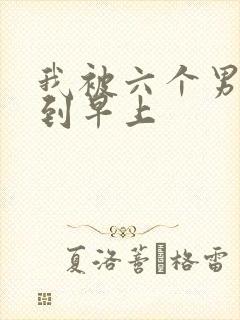 我被六个男人躁到早上
