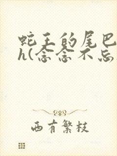 蛇王的尾巴高ah(念念不忘)小说封面