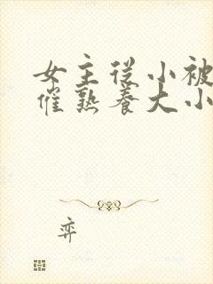 女主从小被秘药催熟养大小说封面