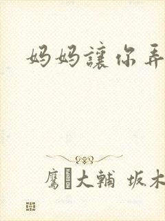 妈妈让你弄的够