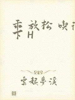 乖 放松 吃得下 H