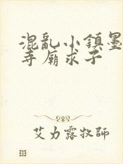 混乱小镇墨池砚寺庙求子