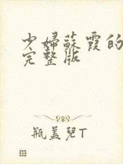 少妇苏霞的沉沦完整版