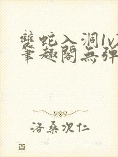 双蛇入洞1v2笔趣阁无弹窗