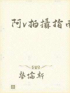 阿v拍摄指南