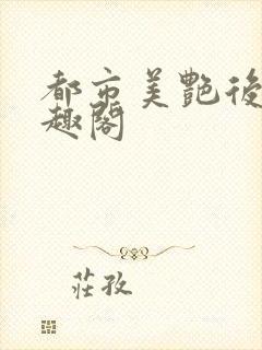 都市美艳后宫笔趣阁
