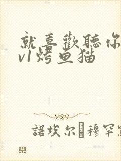 就喜欢听你叫1v1烤鱼猫