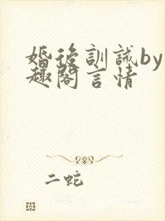 婚后训诫by笔趣阁言情