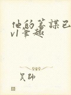 他的蓄谋已久1v1笔趣