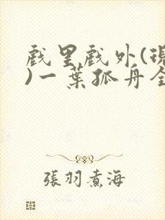 戏里戏外(现场)一叶孤舟全文免费阅读