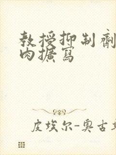 教授抑制剂要吗肉扩写