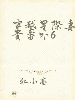 穿越星际妻荣夫贵番外6