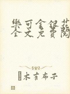 乐可金银花在线全文免费阅读无弹窗