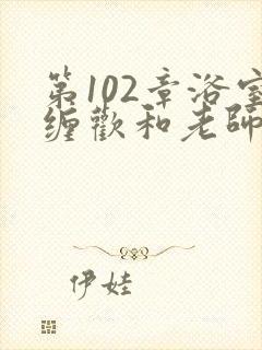 第102章浴室缠欢和老师封面