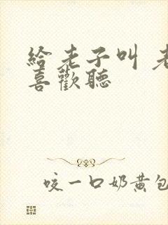 给老子叫 老子喜欢听