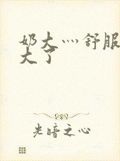 奶大灬舒服灬太大了