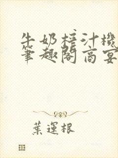 牛奶榨汁机po笔趣阁商宴清