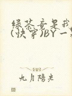 绿茶竟是我自己(快穿)BY一颗栗子封面