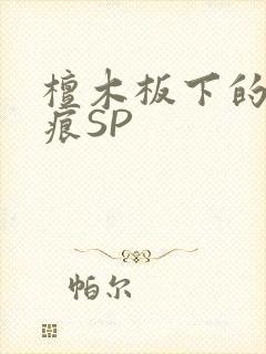 檀木板下的翘红痕SP