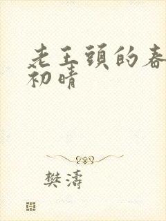 老王头的春天林初晴