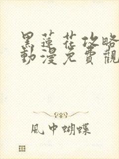 黑莲花攻略手册动漫免费观看完整版