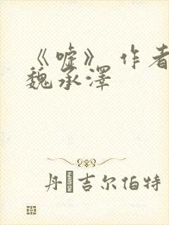 《嘘》 作者:魏承泽