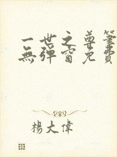一世之尊笔趣阁无弹窗免费全文