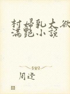 村妇乳大欲乡村满艳小说