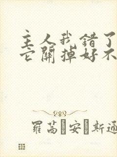 主人我错了请把它关掉好不好