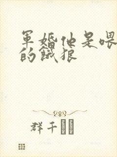 军婚他是喂不饱的饿狼